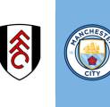 Update Terbaru Berita Tim Jelang Laga Fulham vs Manchester City